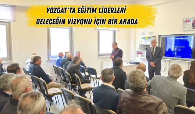 Yozgat'ta Eğitim Liderleri Geleceğin Vizyonu İçin Bir Arada