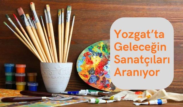 Yozgat’ta Geleceğin Sanatçıları Aranıyor
