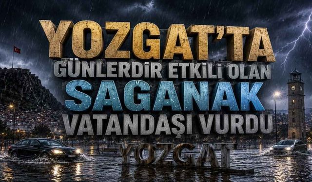 Yozgat’ta Günlerdir Etkili Olan Sağanak Vatandaşı Vurdu
