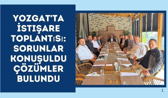 Yozgat'ta İstişare Toplantısı: Sorunlar Konuşuldu, Çözümler Bulundu