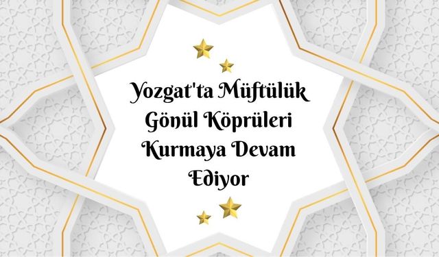 Yozgat'ta Müftülük Gönül Köprüleri Kurmaya Devam Ediyor