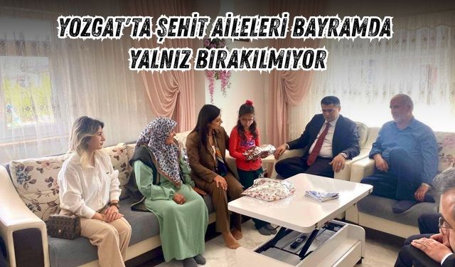 Yozgat'ta Şehit Aileleri Bayramda Yalnız Bırakılmıyor