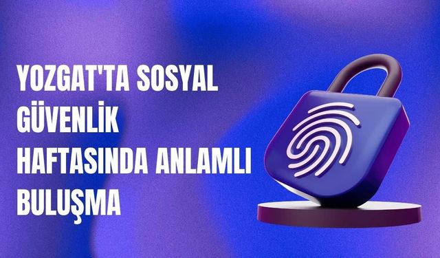 Yozgat'ta Sosyal Güvenlik Haftasında Anlamlı Buluşma