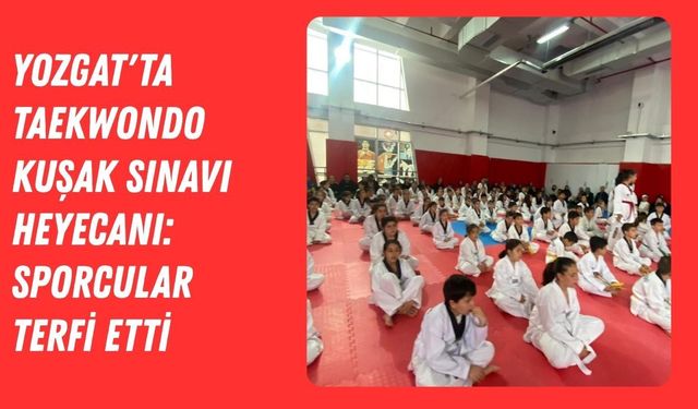 Yozgat'ta Taekwondo Kuşak Sınavı Heyecanı: Sporcular Terfi Etti