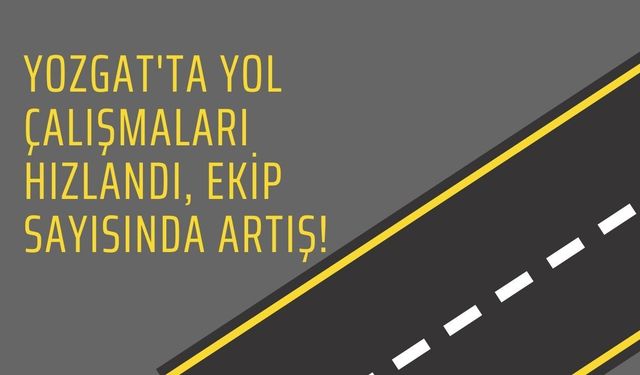 Yozgat'ta Yol Çalışmaları Hızlandı, Ekip Sayısında Artış!