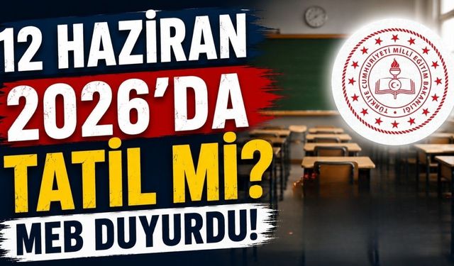 12 Haziran 2026'da Okullar Tatil mi? MEB Duyurdu!