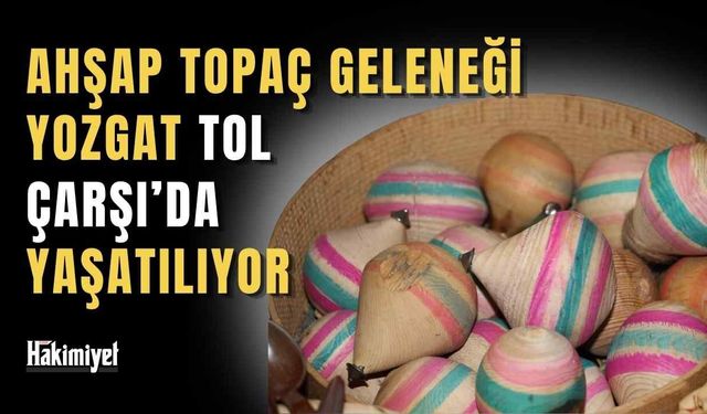 Yozgat Tol Çarşı'da Unutulmaya Yüz Tutan Gelenek: Binlerce Yıllık Topaç Kültürü Bu Tezgahta Yaşıyor!