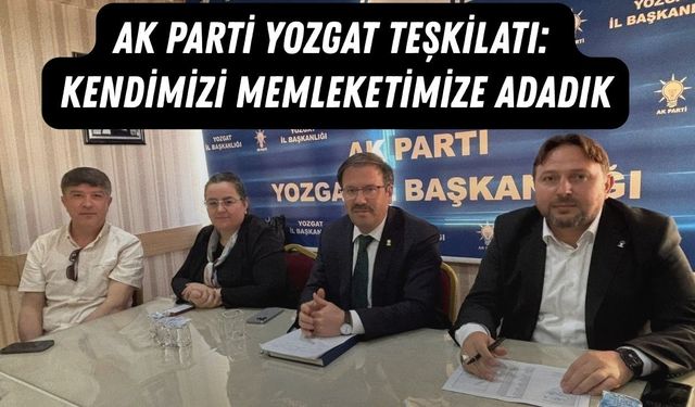 AK Parti Yozgat Teşkilatı: Kendimizi Memleketimize Adadık