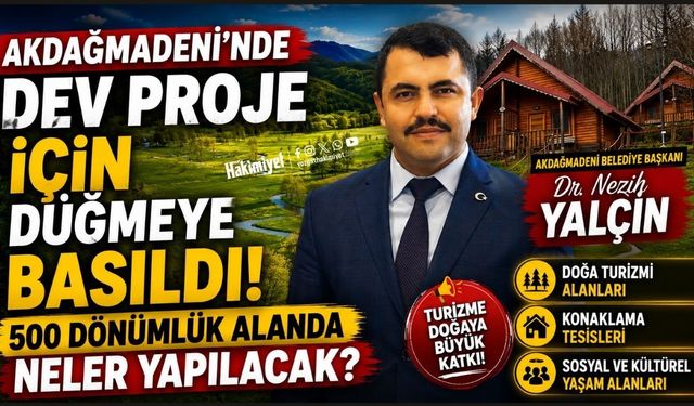Akdağmadeni’nde dev proje için düğmeye basıldı:  500 dönümlük alanda neler yapılacak?
