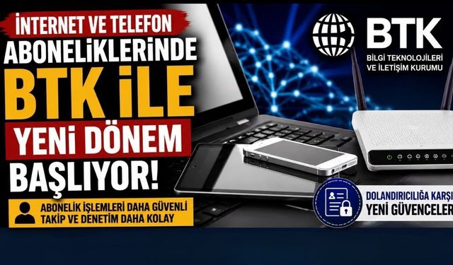İnternet ve Telefon Aboneliklerinde BTK ile Yeni Dönem Başlıyor