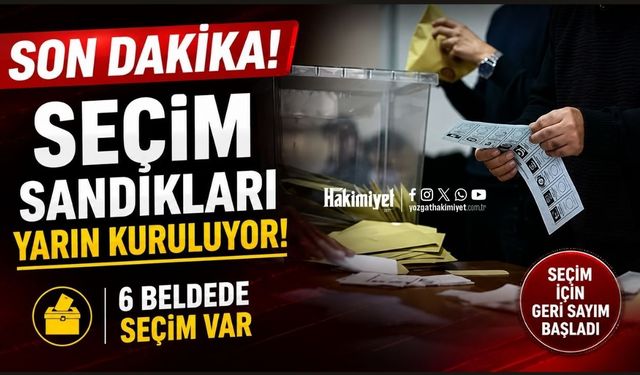SON DAKİKA! Seçim sandıkları yarın kuruluyor! 6 beldede seçim var