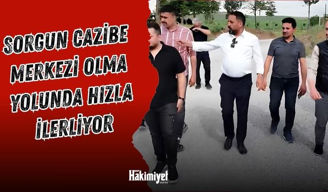 Sorgun Cazibe Merkezi Olma Yolunda Hızla İlerliyor