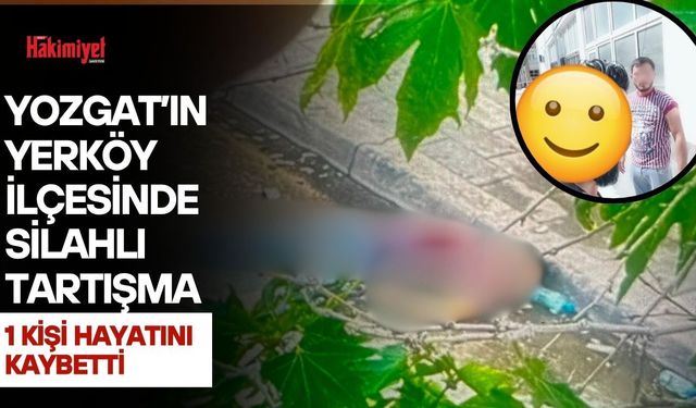 Yozgat’ın Yerköy İlçesinde Silahlı Tartışma: 1 Kişi Hayatını Kaybetti
