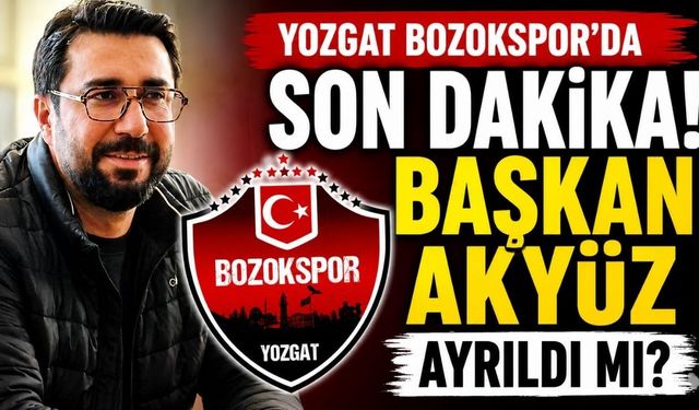 Yozgat Bozokspor'da Son Dakika! Başkan Akyüz Ayrıldı mı?