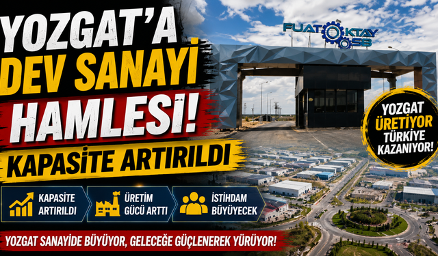 Yozgat'a Dev Sanayi Hamlesi! Kapasite Artırıldı