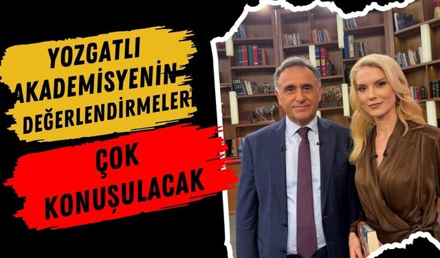 Yozgatlı Akademisyenin Değerlendirmeleri Çok Konuşulacak
