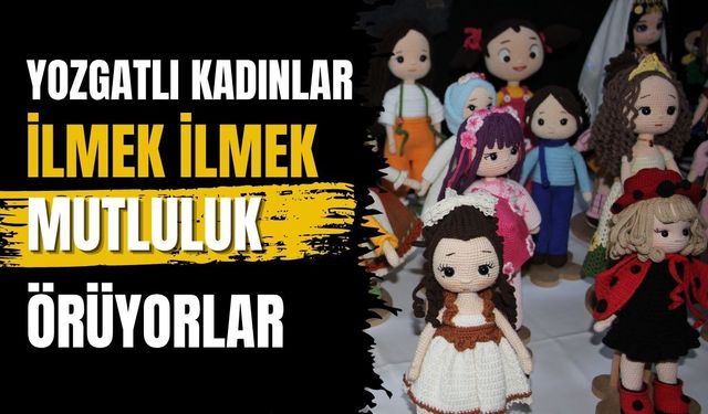 Yozgatlı Kadınlar İlmek İlmek Mutluluk Örüyorlar