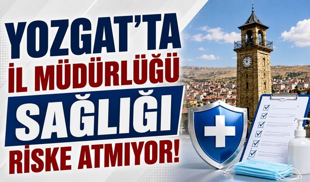 Yozgat'ta İl Müdürlüğü Sağlığı Riske Atmıyor!