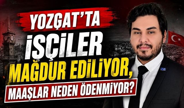 Yozgat'ta İşçiler Mağdur Ediliyor, Maaşlar Neden Ödenmiyor?
