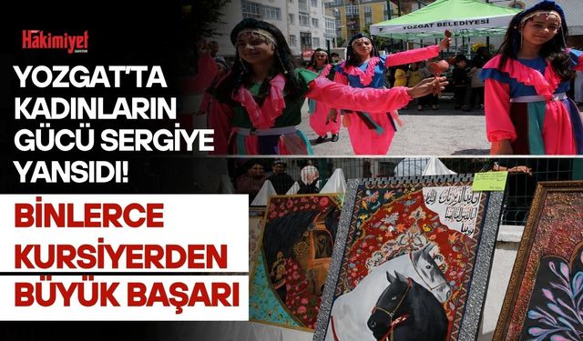 Yozgat’ta Kadınların Gücü Sergiye Yansıdı! Binlerce Kursiyerden Büyük Başarı