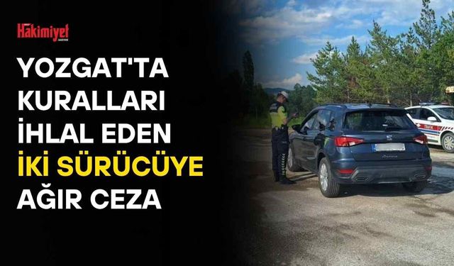 Yozgat'ta Kuralları İhlal Eden İki Sürücüye Ağır Ceza