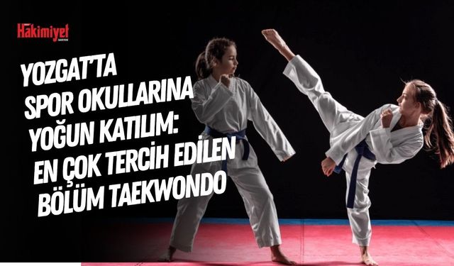 Yozgat'ta Spor Okullarına 11 Bin Kayıt: En Çok Tercih Edilen Bölüm Taekwondo