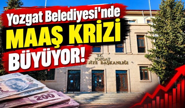 Yozgat Belediyesi'nde Maaş Krizi Büyüyor!