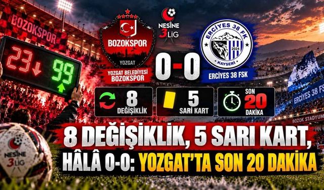 8 Değişiklik, 5 Sarı Kart, Hâlâ 0-0: Yozgat’ta Son 20 Dakika