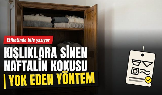 Kışlıklara sinen naftalin kokusunu yok eden yöntem! Naftalinin etiketinde bile yazıyor