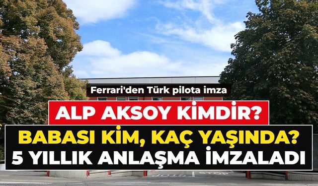 Alp Aksoy kimdir, kaç yaşında? Alp Aksoy kimin oğlu, babası kim? İşte Ferrari'ye seçilen milli pilotun hayatı ve kariyeri