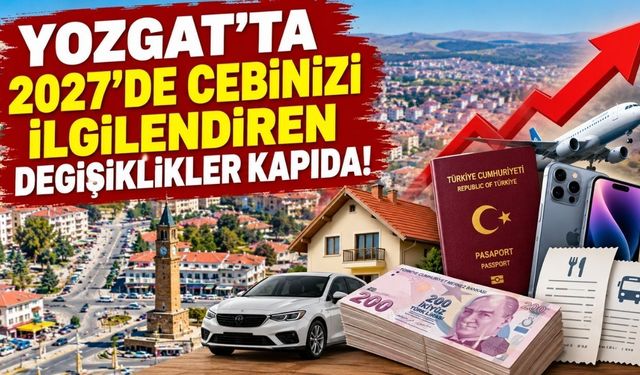Yozgat'ta 2027'de Cebinizi İlgilendiren Değişiklikler Kapıda! Vergi ve Harçlara Zam Geliyor