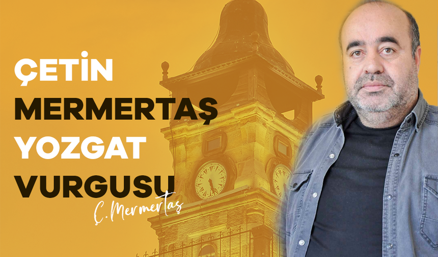 Çetin Mermertaş Yozgat Vurgusu!