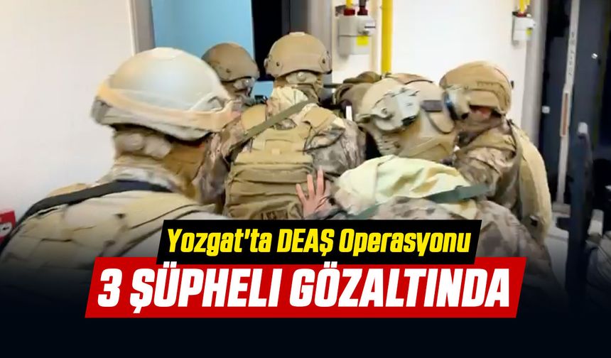 Yozgat'ta DEAŞ Operasyonu: 3 Şüpheli Gözaltında