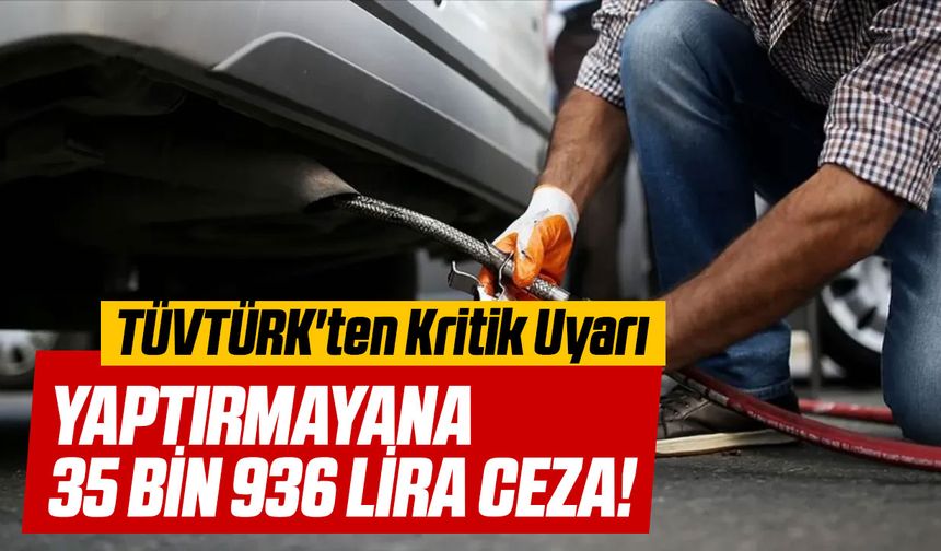 Egzoz Emisyon Ölçümü Yaptırmayana 35 Bin 936 Lira Ceza! TÜVTÜRK'ten Kritik Uyarı