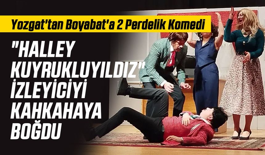 Yozgat'tan Boyabat'a 2 Perdelik Komedi... "Halley Kuyruklu Yıldız" İzleyiciyi Kahkahaya Boğdu