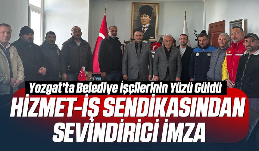 Yozgat'ta Belediye İşçilerinin Yüzü Güldü... Hizmet-İş Sendikasından Sevindirici İmza