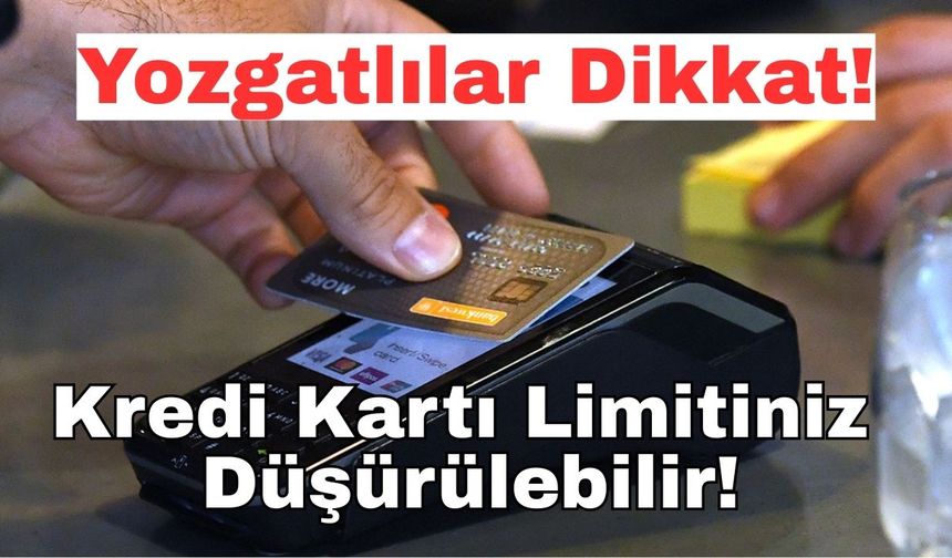 Yozgatlılar Dikkat: Kredi Kartı Limitiniz Düşürülebilir!