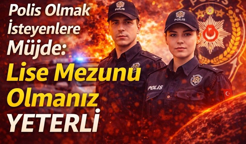 Polis Olmak İsteyenlere Müjde: Lise Mezunlarına Kadro Açılıyor!