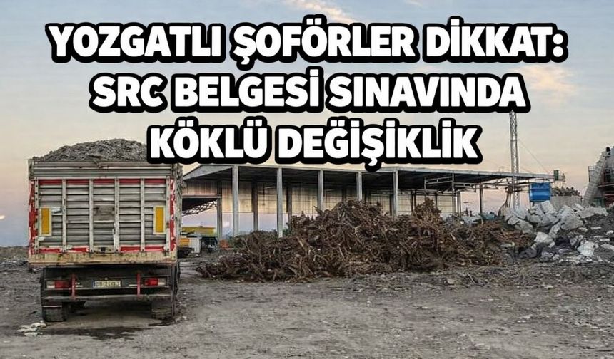 Yozgatlı Şoförler Dikkat: SRC Belgesi Sınavında Köklü Değişiklik