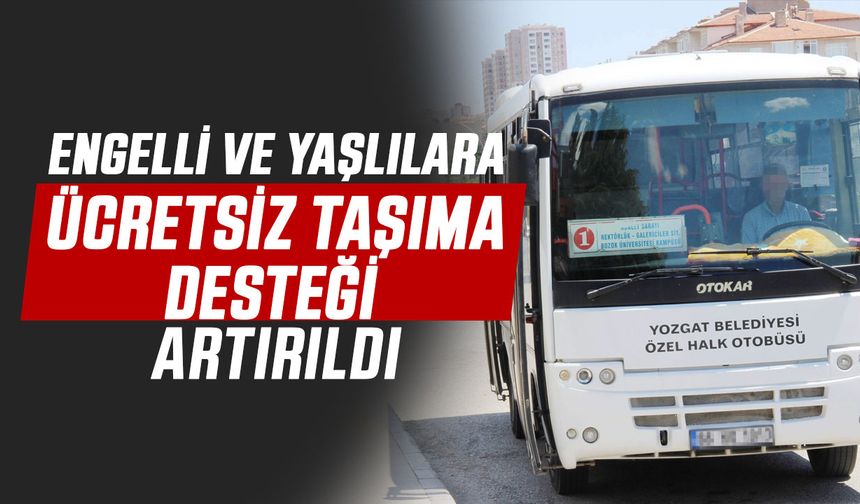 Yozgat'ta Engelli ve Yaşlılara Ücretsiz Taşıma Desteği Artırıldı