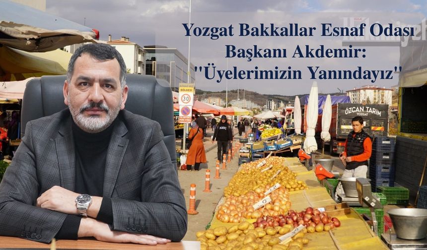 Yozgat Bakkallar ve Esnaf Odası Başkanı Akdemir: "Üyelerimizin Yanındayız"