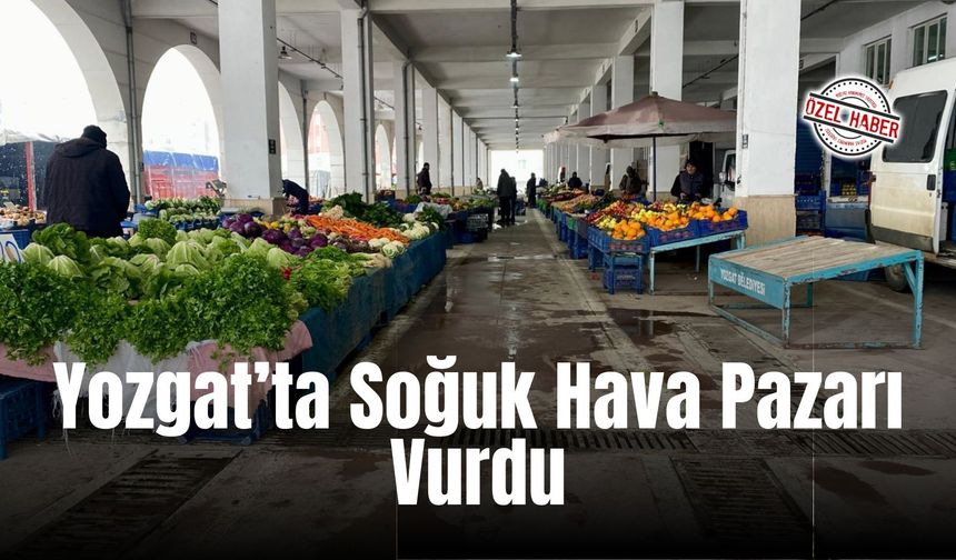 Yozgat’ta Soğuk Hava Pazarı Vurdu