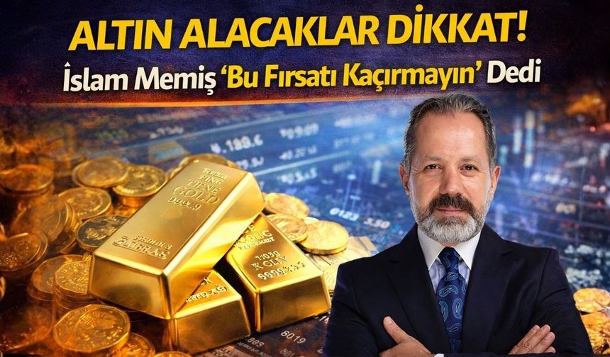 Altın Alacaklar Dikkat! İslam Memiş “Bu Fırsatı Kaçırmayın” Dedi