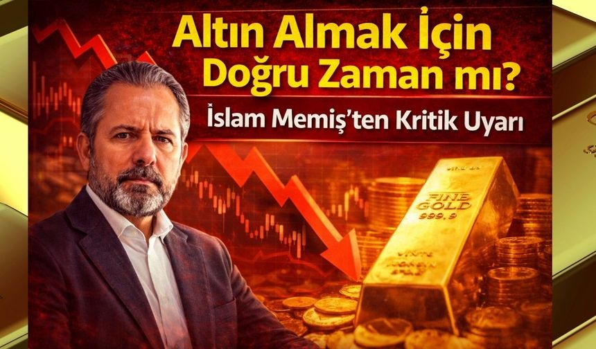 Altın Almak İçin Doğru Zaman mı? İslam Memiş’ten Kritik Uyarı
