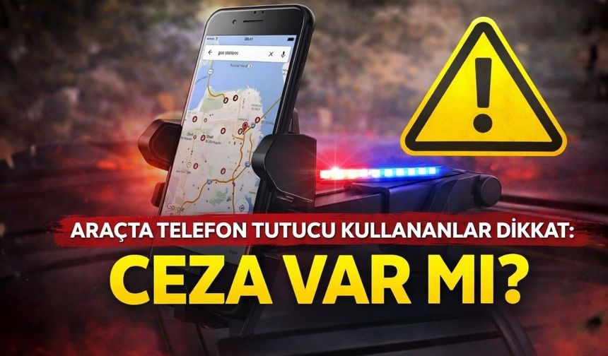 Araçta Telefon Tutucu Kullananlar Dikkat: Ceza Var mı?