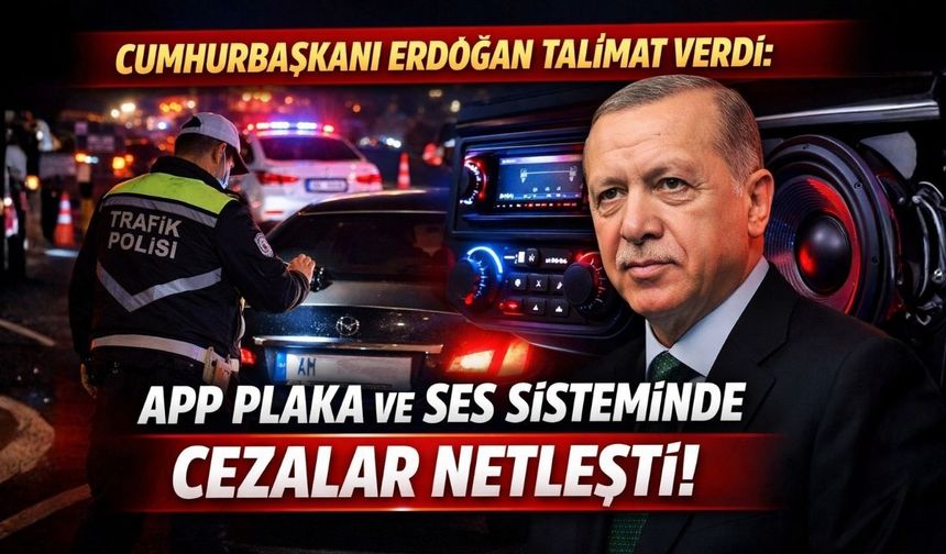 Cumhurbaşkanı Erdoğan Talimat Verdi: APP Plaka ve Ses Sisteminde Cezalar Netleşti