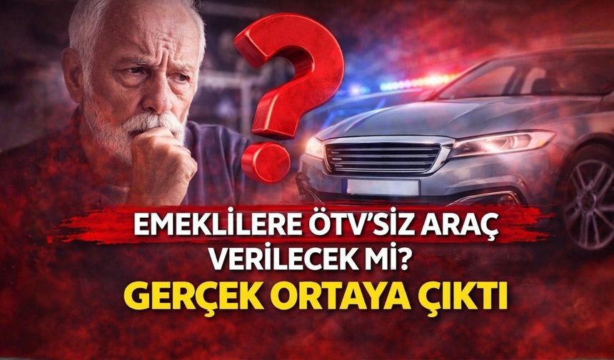 Emeklilere ÖTV’siz Araç Verilecek mi? Gerçek Ortaya Çıktı