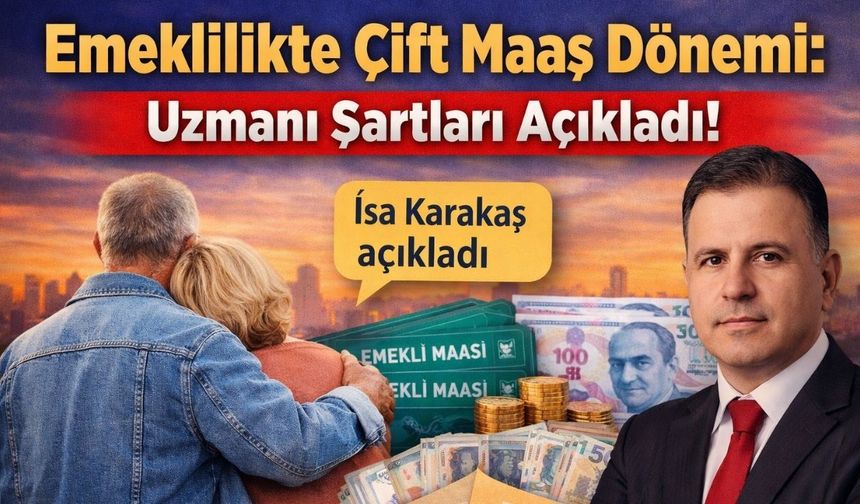 Emeklilikte Çift Maaş Dönemi: Uzmanı Şartları Açıkladı!