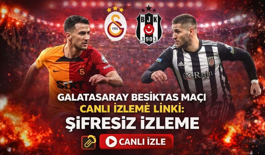 Galatasaray Beşiktaş Maçı Canlı İzleme Linki: Galatasaray Beşiktaş Maçı Şifresiz İzle