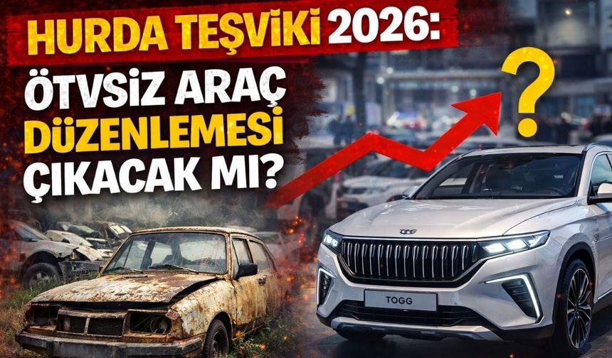 Hurda Teşviki 2026: ÖTV’siz Araç Düzenlemesi Çıkacak mı?